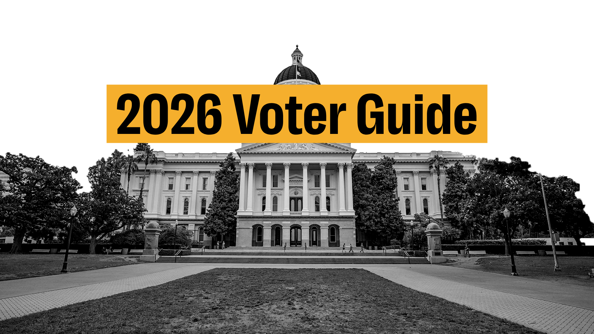 Black and white image of the California Capitol Building with black text on yellow background that reads 2026 Voter Guide